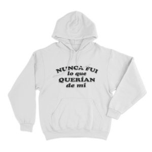 Nunca Fui Lo Que Querian De Mi Unisex Hoodie White