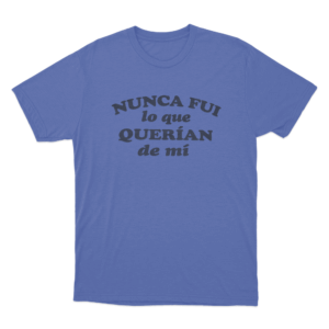 Nunca Fui Lo Que Querian De Mi Unisex T Shirt Blue