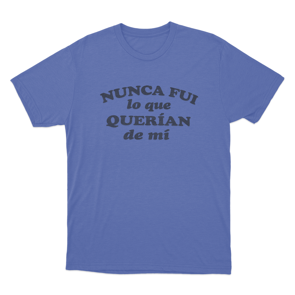 Nunca Fui Lo Que Querian De Mí Unisex T Shirt Blue Nunca Fui Lo Que Querian De Mi Unisex T Shirt Blue