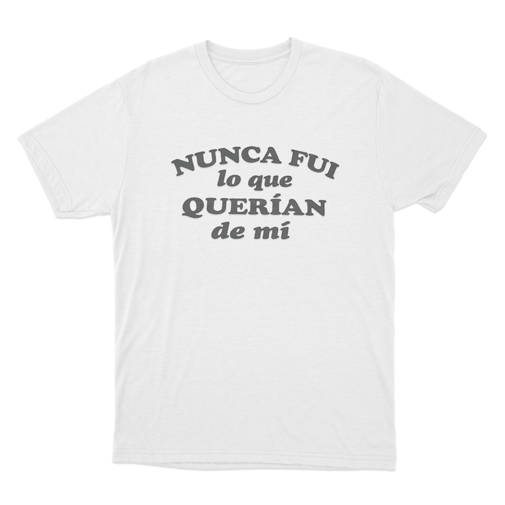 Nunca Fui Lo Que Querian De Mí Unisex T Shirt White Nunca Fui Lo Que Querian De Mi Unisex T Shirt White