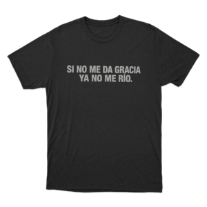 Si No Me Da Gracia Ya No Me Rio Unisex T Shirt Black