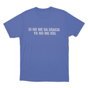 Si No Me Da Gracia Ya No Me Rio Unisex T Shirt Blue